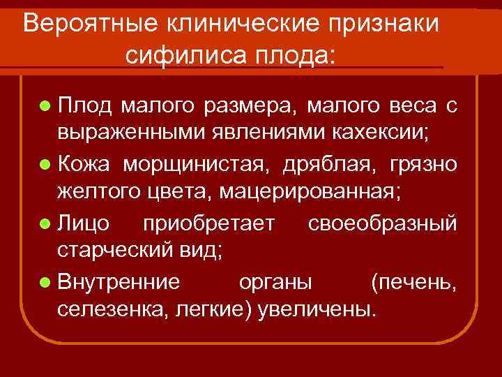 Вероятные клинические признаки сифилиса плода: l Плод малого размера, малого веса с выраженными явлениями
