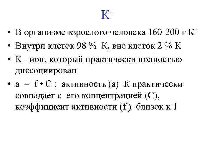 + К • В организме взрослого человека 160 -200 г К+ • Внутри клеток