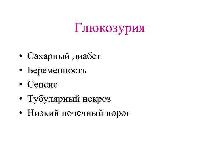 Глюкозурия • • • Сахарный диабет Беременность Сепсис Тубулярный некроз Низкий почечный порог 