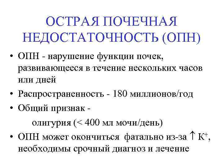 ОСТРАЯ ПОЧЕЧНАЯ НЕДОСТАТОЧНОСТЬ (ОПН) • ОПН - нарушение функции почек, развивающееся в течение нескольких