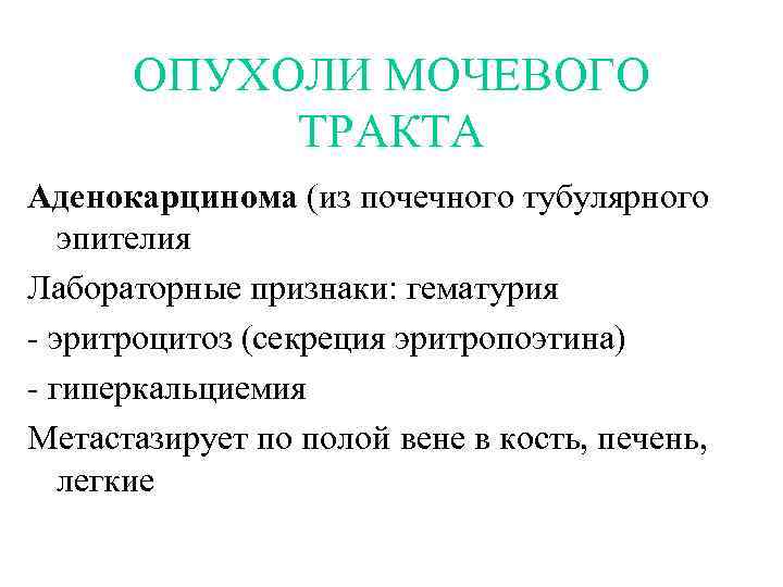 ОПУХОЛИ МОЧЕВОГО ТРАКТА Аденокарцинома (из почечного тубулярного эпителия Лабораторные признаки: гематурия - эритроцитоз (секреция