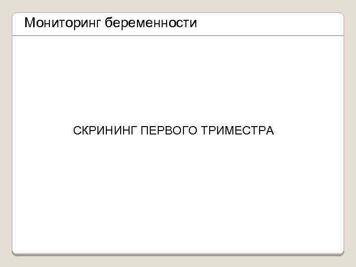 Мониторинг беременности СКРИНИНГ ПЕРВОГО ТРИМЕСТРА 