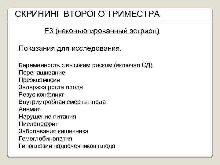 СКРИНИНГ ВТОРОГО ТРИМЕСТРА Е 3 (неконъюгированный эстриол) Показания для исследования. Беременность с высоким риском