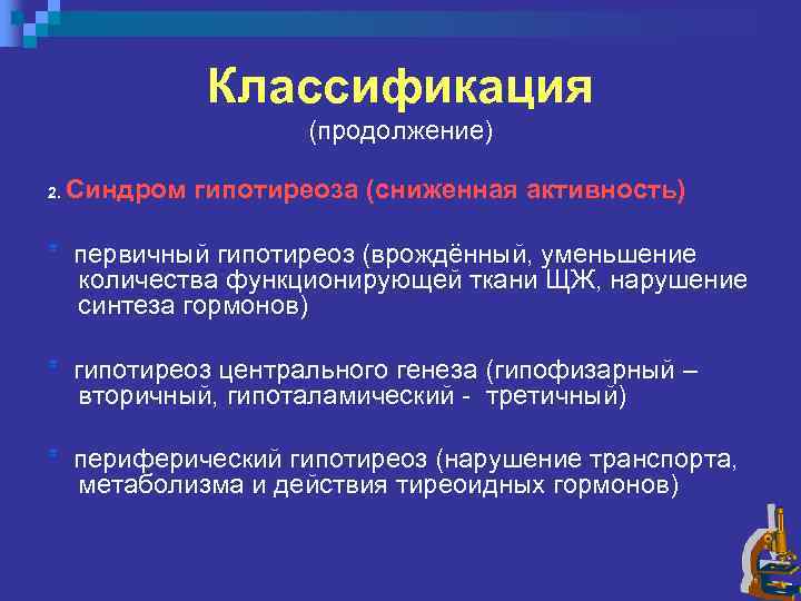 Классификация (продолжение) 2. Синдром гипотиреоза (сниженная активность) * первичный гипотиреоз (врождённый, уменьшение количества функционирующей