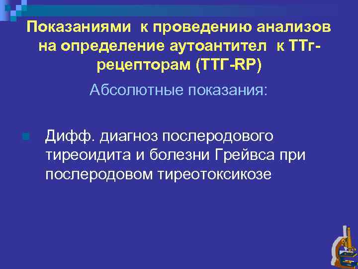 Показаниями к проведению анализов на определение аутоантител к ТТгрецепторам (ТТГ-RP) Абсолютные показания: n Дифф.