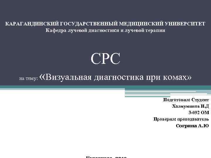 КАРАГАНДИНСКИЙ ГОСУДАРСТВЕННЫЙ МЕДИЦИНСКИЙ УНИВЕРСИТЕТ Кафедра лучевой диагностики и лучевой терапии СРС на тему: «Визуальная