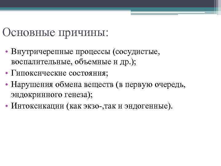 Основные причины: • Внутричерепные процессы (сосудистые, воспалительные, объемные и др. ); • Гипоксические состояния;
