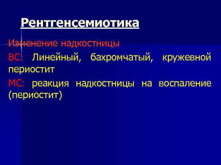 Рентгенсемиотика Изменение надкостницы ВС: Линейный, бахромчатый, кружевной периостит МС: реакция надкостницы на воспаление (периостит)
