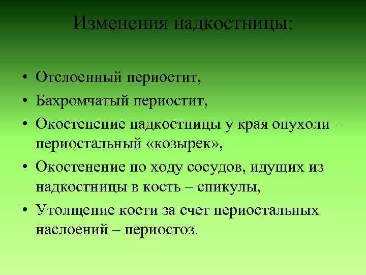 Изменения надкостницы: • Отслоенный периостит, • Бахромчатый периостит, • Окостенение надкостницы у края опухоли