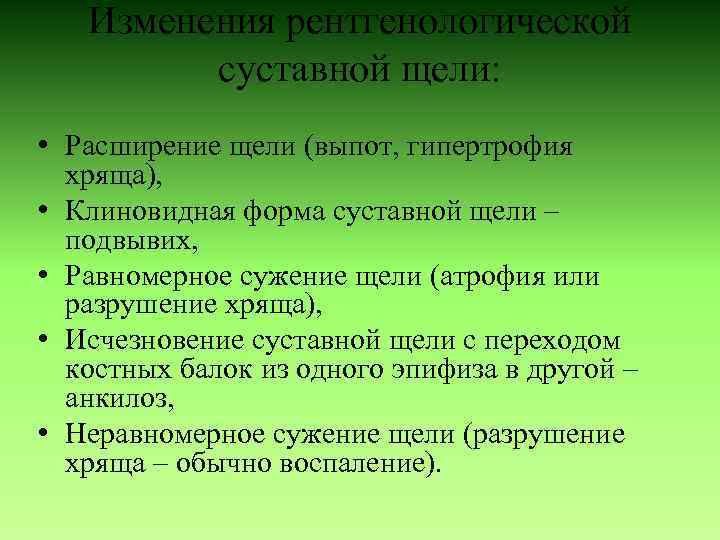 Изменения рентгенологической суставной щели: • Расширение щели (выпот, гипертрофия хряща), • Клиновидная форма суставной