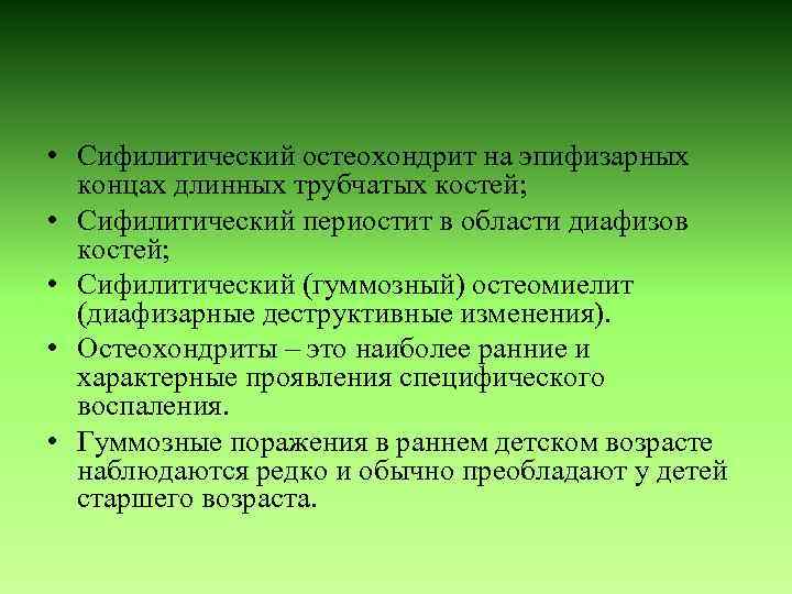  • Сифилитический остеохондрит на эпифизарных концах длинных трубчатых костей; • Сифилитический периостит в