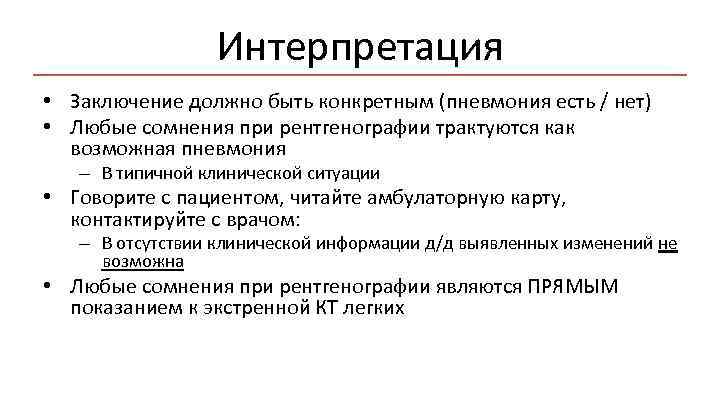 Интерпретация • Заключение должно быть конкретным (пневмония есть / нет) • Любые сомнения при