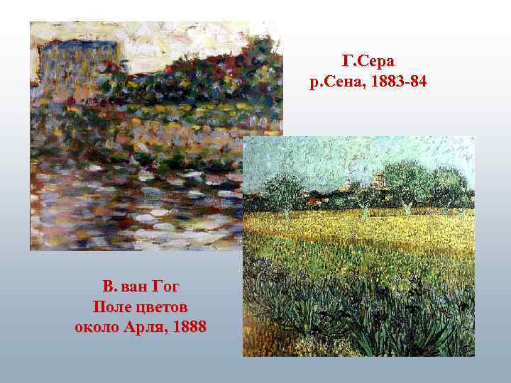 Г. Сера р. Сена, 1883 -84 В. ван Гог Поле цветов около Арля, 1888