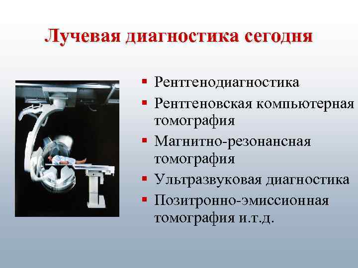 Лучевая диагностика сегодня § Рентгенодиагностика § Рентгеновская компьютерная томография § Магнитно-резонансная томография § Ультразвуковая