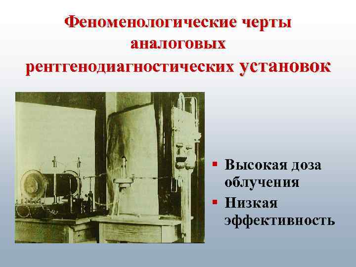 Феноменологические черты аналоговых рентгенодиагностических установок § Высокая доза облучения § Низкая эффективность 
