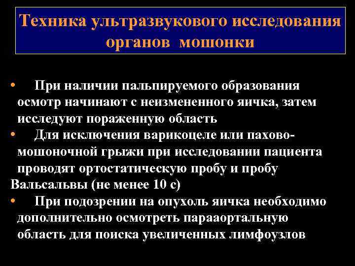 Техника ультразвукового исследования органов мошонки • При наличии пальпируемого образования осмотр начинают с неизмененного