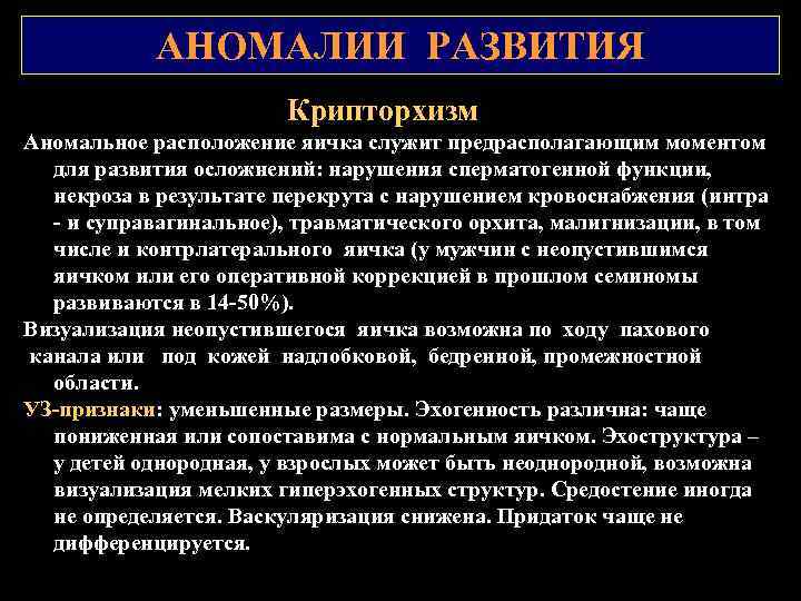 АНОМАЛИИ РАЗВИТИЯ Крипторхизм Аномальное расположение яичка служит предрасполагающим моментом для развития осложнений: нарушения сперматогенной