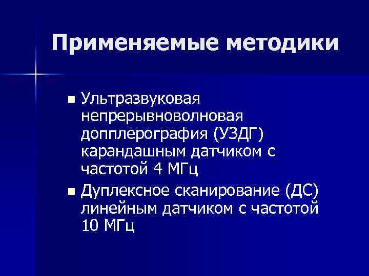 Применяемые методики Ультразвуковая непрерывноволновая допплерография (УЗДГ) карандашным датчиком с частотой 4 МГц n Дуплексное