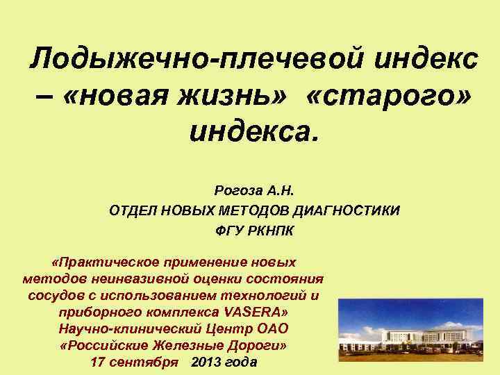 Лодыжечно-плечевой индекс – «новая жизнь» «старого» индекса. Рогоза А. Н. ОТДЕЛ НОВЫХ МЕТОДОВ ДИАГНОСТИКИ