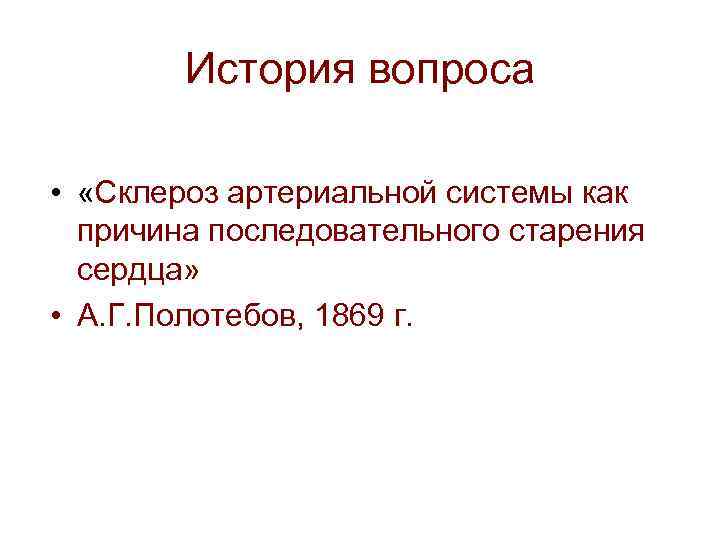 История вопроса • «Склероз артериальной системы как причина последовательного старения сердца» • А. Г.