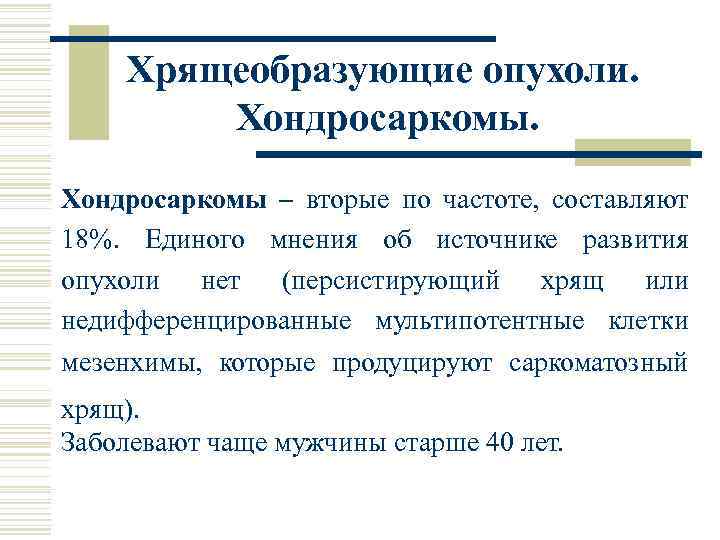 Хрящеобразующие опухоли. Хондросаркомы – вторые по частоте, составляют 18%. Единого мнения об источнике развития