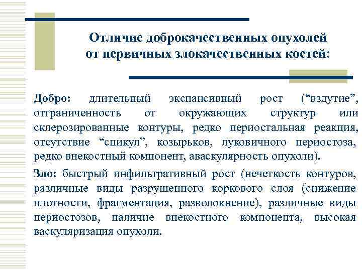 Отличие доброкачественных опухолей от первичных злокачественных костей: Добро: длительный экспансивный рост (“вздутие”, окружающих отграниченность