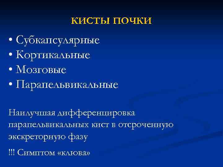 КИСТЫ ПОЧКИ • Субкапсулярные • Кортикальные • Мозговые • Парапельвикальные Наилучшая дифференцировка парапельвикальных кист