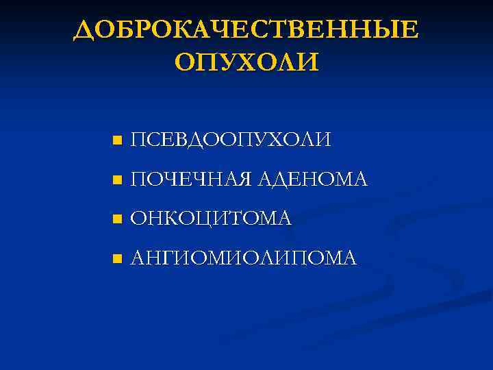 ДОБРОКАЧЕСТВЕННЫЕ ОПУХОЛИ n ПСЕВДООПУХОЛИ n ПОЧЕЧНАЯ АДЕНОМА n ОНКОЦИТОМА n АНГИОМИОЛИПОМА 