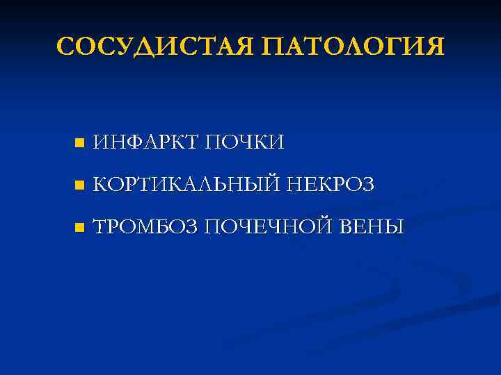 СОСУДИСТАЯ ПАТОЛОГИЯ n ИНФАРКТ ПОЧКИ n КОРТИКАЛЬНЫЙ НЕКРОЗ n ТРОМБОЗ ПОЧЕЧНОЙ ВЕНЫ 