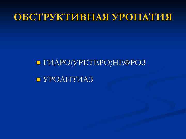 ОБСТРУКТИВНАЯ УРОПАТИЯ n ГИДРО(УРЕТЕРО)НЕФРОЗ n УРОЛИТИАЗ 