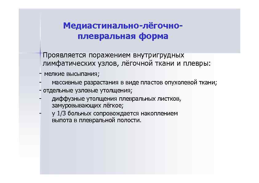 Медиастинально-лёгочноплевральная форма Проявляется поражением внутригрудных лимфатических узлов, лёгочной ткани и плевры: - мелкие высыпания;