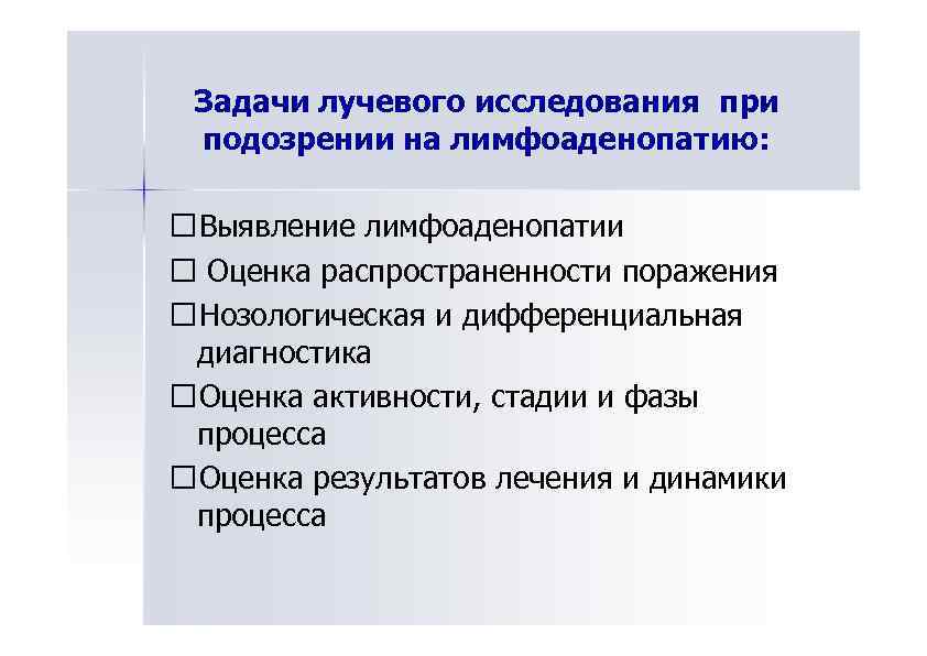 Задачи лучевого исследования при подозрении на лимфоаденопатию: Выявление лимфоаденопатии Оценка распространенности поражения Нозологическая и
