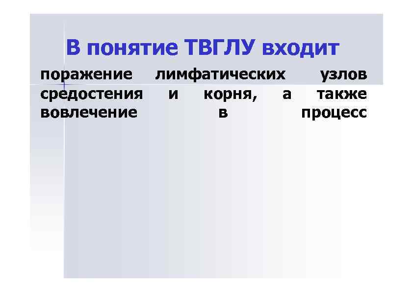 В понятие ТВГЛУ входит поражение лимфатических узлов средостения и корня, а также вовлечение в