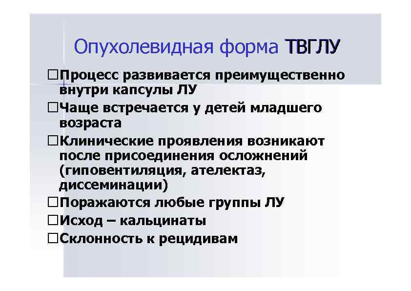 Опухолевидная форма ТВГЛУ Процесс развивается преимущественно внутри капсулы ЛУ Чаще встречается у детей младшего