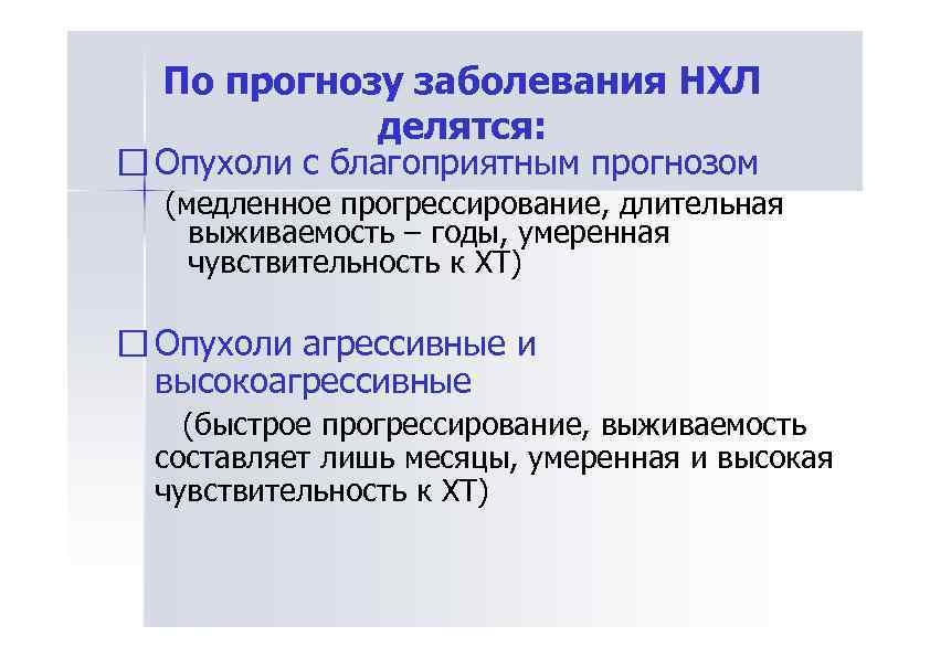 По прогнозу заболевания НХЛ делятся: Опухоли с благоприятным прогнозом (медленное прогрессирование, длительная выживаемость –