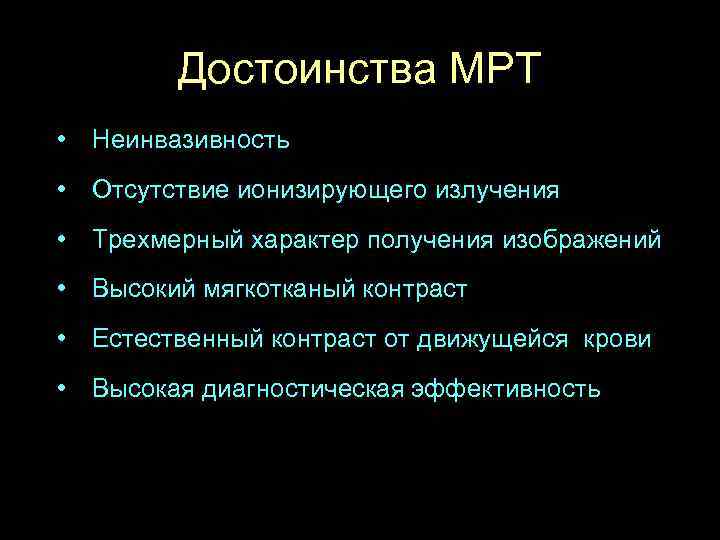 Достоинства МРТ • Неинвазивность • Отсутствие ионизирующего излучения • Трехмерный характер получения изображений •