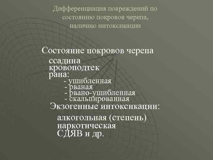 Дифференциация повреждений по состоянию покровов черепа, наличию интоксикации Состояние покровов черепа ссадина кровоподтек рана: