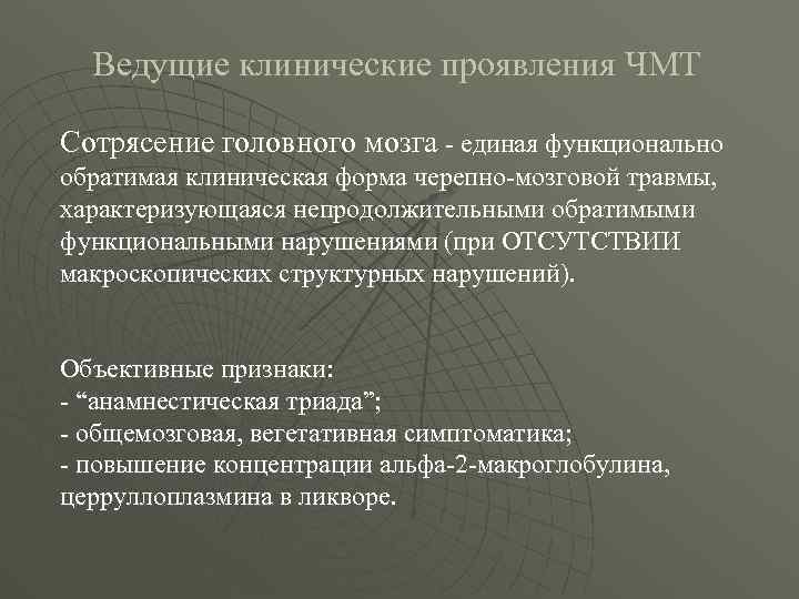 Ведущие клинические проявления ЧМТ Сотрясение головного мозга - единая функционально обратимая клиническая форма черепно-мозговой