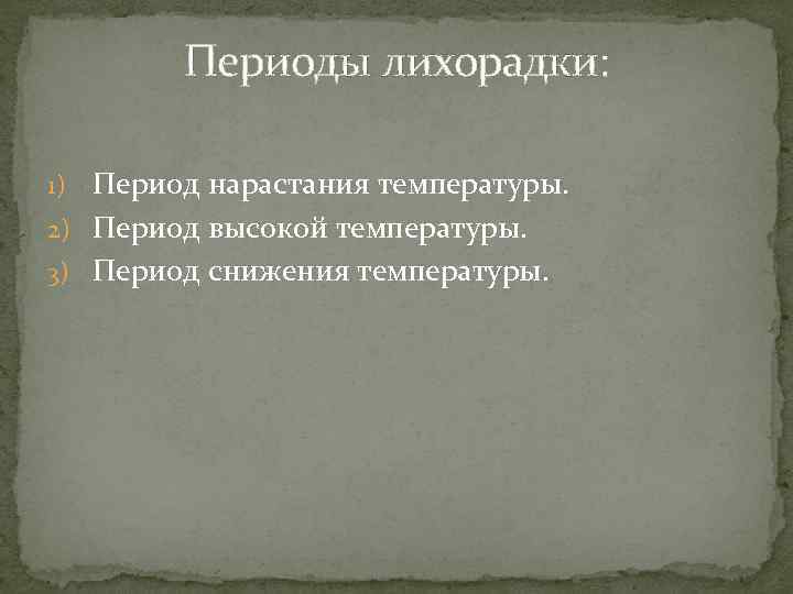 Периоды лихорадки: 1) Период нарастания температуры. 2) Период высокой температуры. 3) Период снижения температуры.