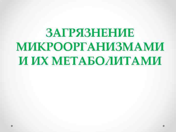 ЗАГРЯЗНЕНИЕ МИКРООРГАНИЗМАМИ И ИХ МЕТАБОЛИТАМИ 