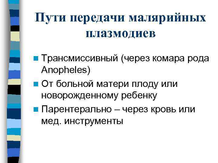 Пути передачи малярийных плазмодиев n Трансмиссивный (через комара рода Anopheles) n От больной матери