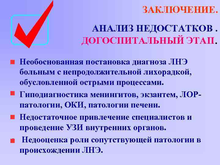 ЗАКЛЮЧЕНИЕ. АНАЛИЗ НЕДОСТАТКОВ. ДОГОСПИТАЛЬНЫЙ ЭТАП. • Необоснованная постановка диагноза ЛНЭ больным с непродолжительной лихорадкой,