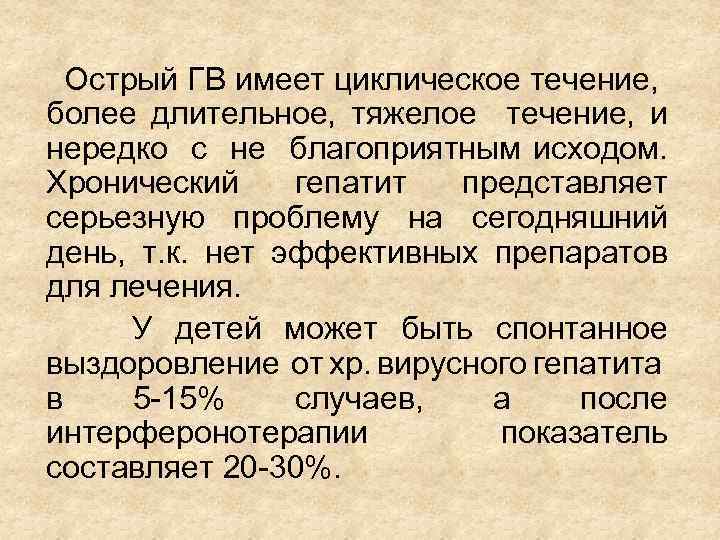 Острый ГВ имеет циклическое течение, более длительное, тяжелое течение, и нередко с не благоприятным