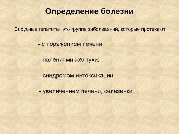 Определение болезни Вирусные гепатиты это группа заболеваний, которые протекают: - с поражением печени; -