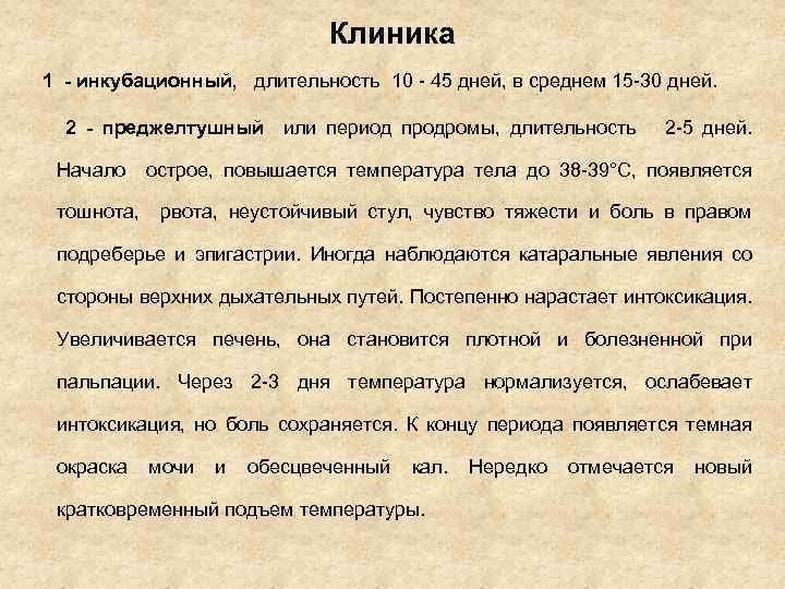 Клиника 1 - инкубационный, длительность 10 - 45 дней, в среднем 15 -30 дней.