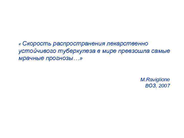  « Скорость распространения лекарственно устойчивого туберкулеза в мире превзошла самые мрачные прогнозы…» M.