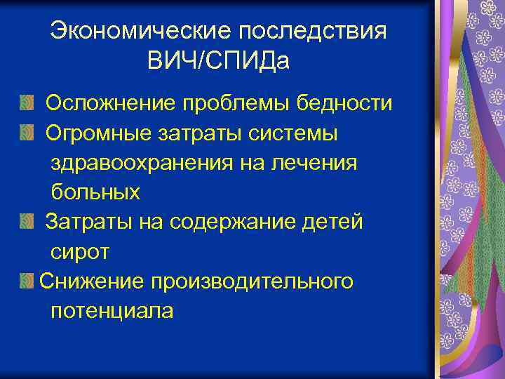 Экономические последствия ВИЧ/СПИДа Осложнение проблемы бедности Огромные затраты системы здравоохранения на лечения больных Затраты