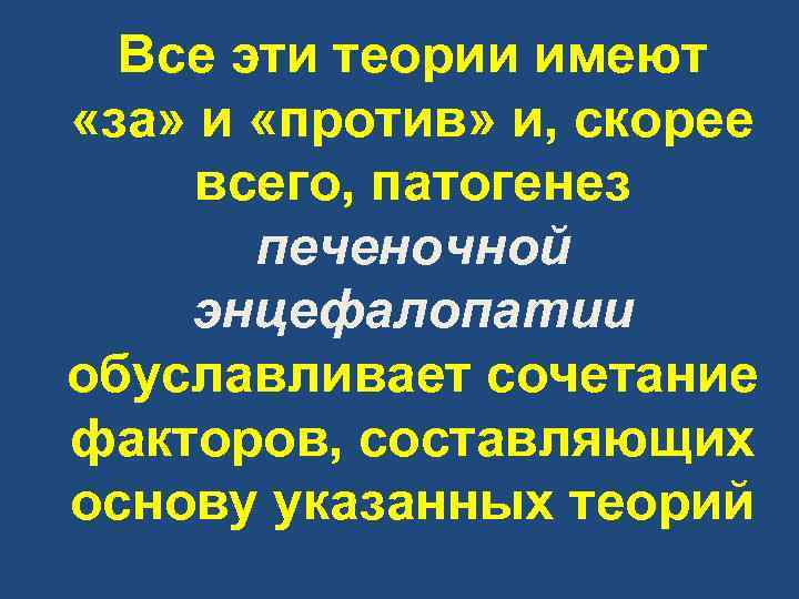 Все эти теории имеют «за» и «против» и, скорее всего, патогенез печеночной энцефалопатии обуславливает