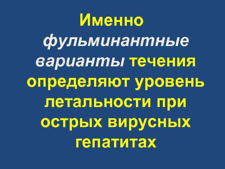 Именно фульминантные варианты течения определяют уровень летальности при острых вирусных гепатитах 