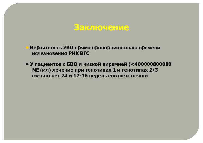 Заключение • Вероятность УВО прямо пропорциональна времени исчезновения РНК ВГС • У пациентов с
